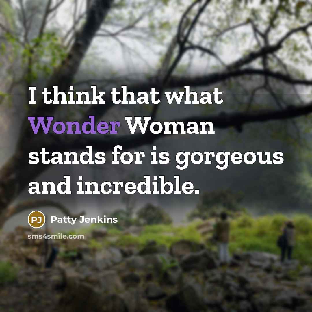 “I think that what Wonder Woman stands for is gorgeous…” quote by Patty Jenkins
