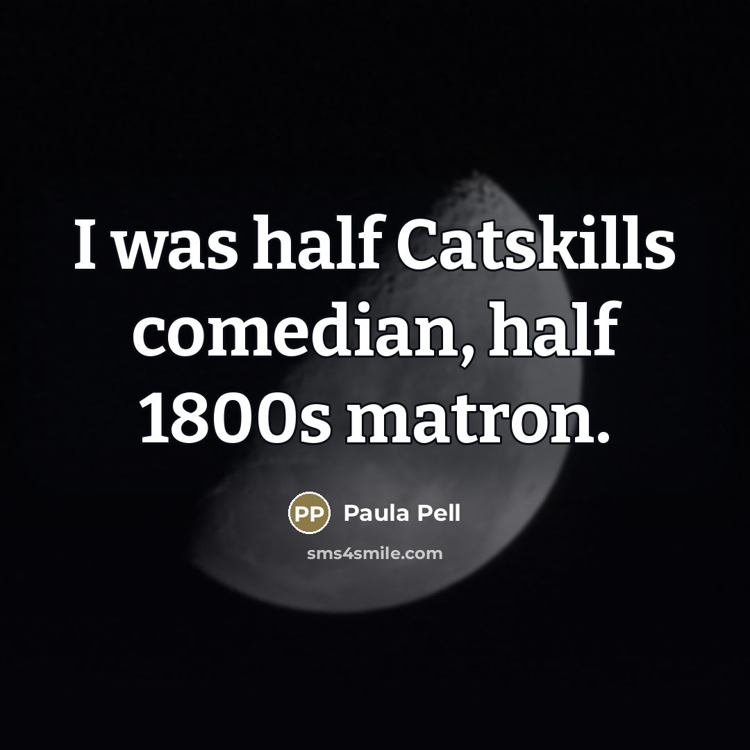 “I was half Catskills comedian, half 1800s matron.…” quote by Paula Pell