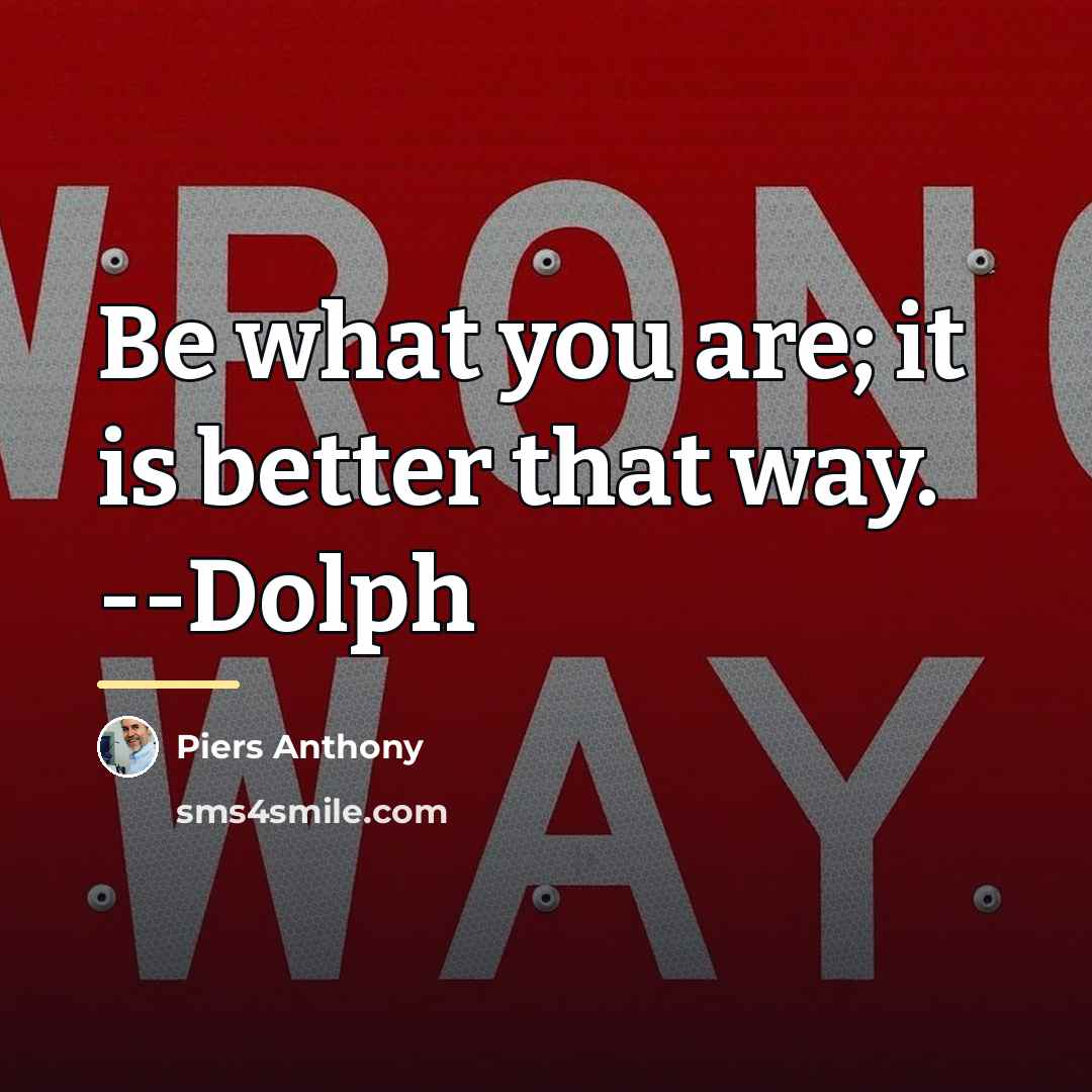 “Be what you are; it is better that way. --Dolph…” quote by Piers Anthony