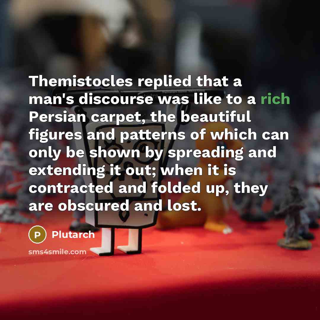 “Themistocles replied that a man's discourse was like to a…” quote by Plutarch