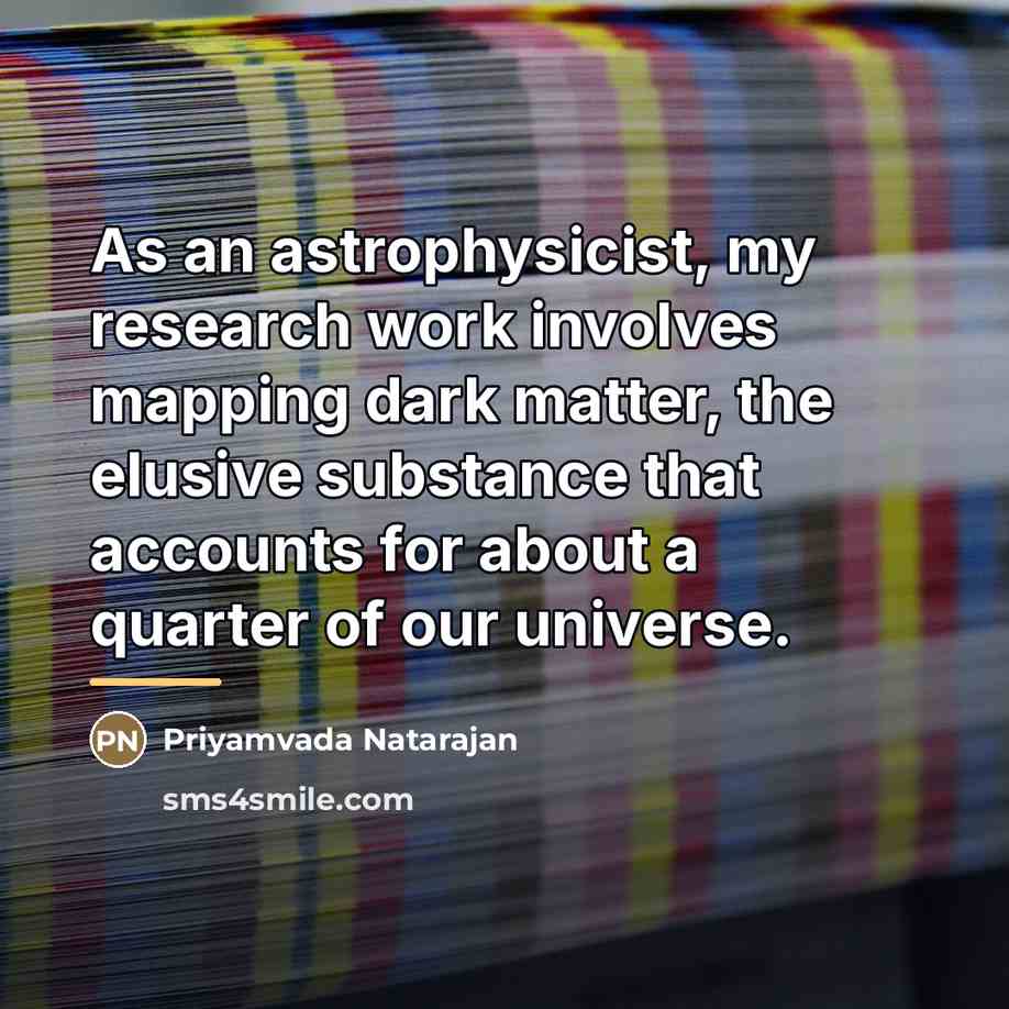 “As an astrophysicist, my research work involves mapping dark matter,…” quote by Priyamvada Natarajan