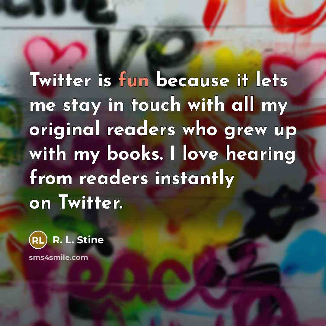 “Twitter is fun because it lets me stay in touch…” quote by R. L. Stine
