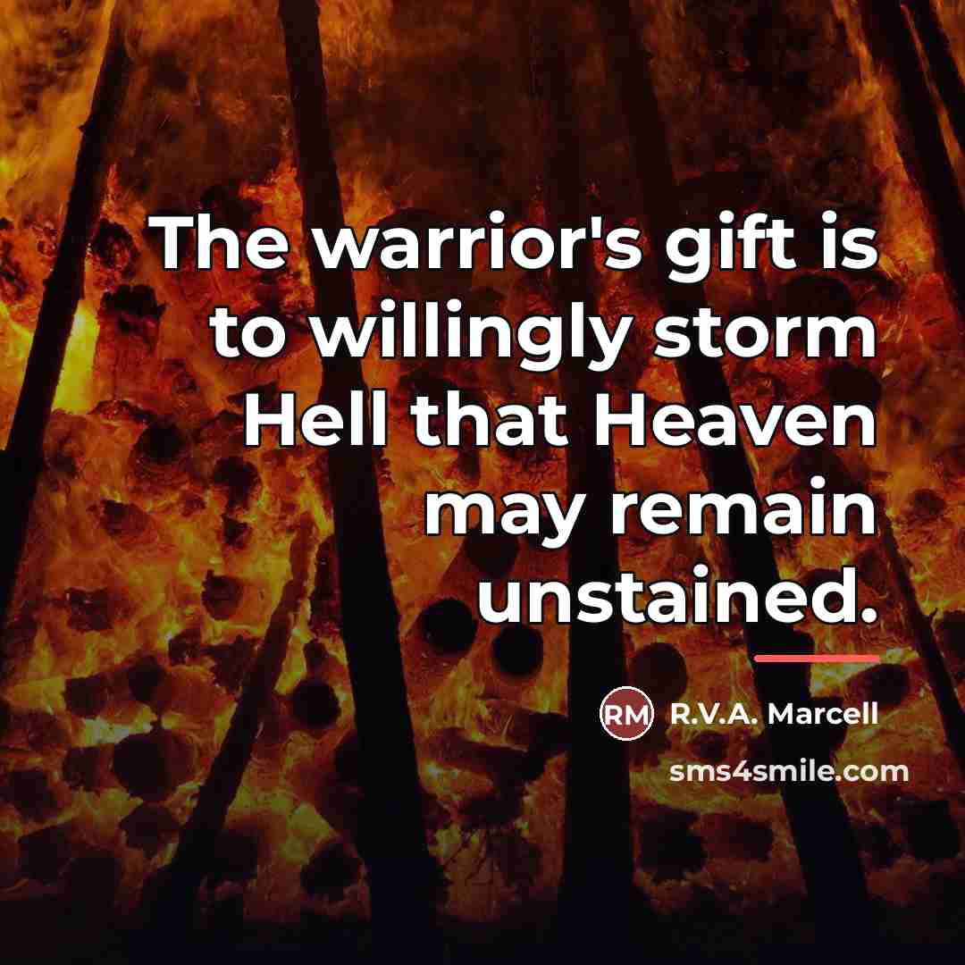 “The warrior's gift is to willingly storm Hell that Heaven…” quote by Anonymous