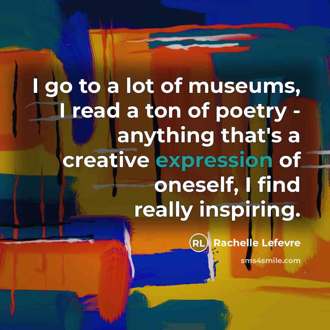 “I go to a lot of museums, I read a…” quote by Rachelle Lefevre