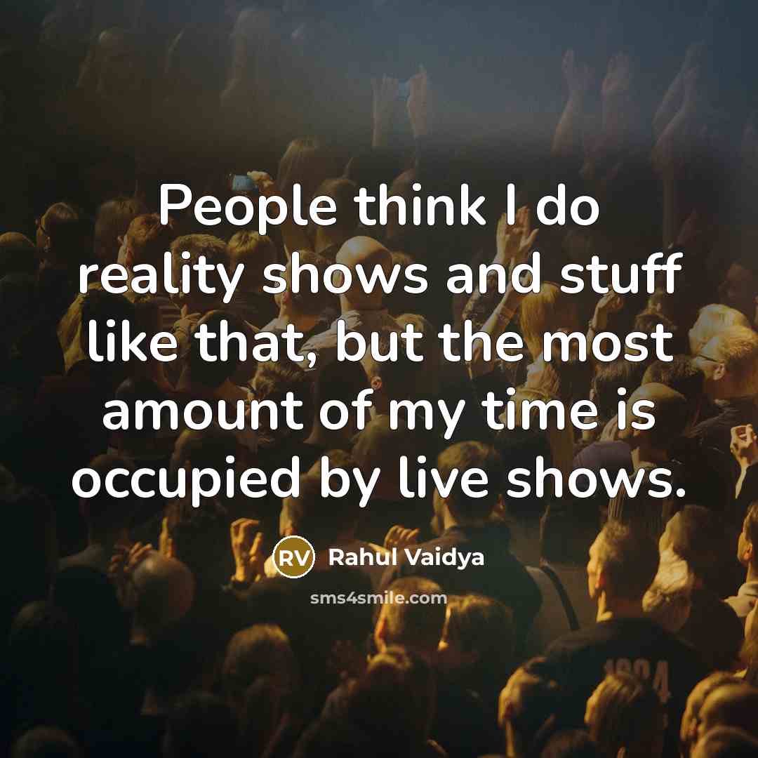 “People think I do reality shows and stuff like that,…” quote by Rahul Vaidya
