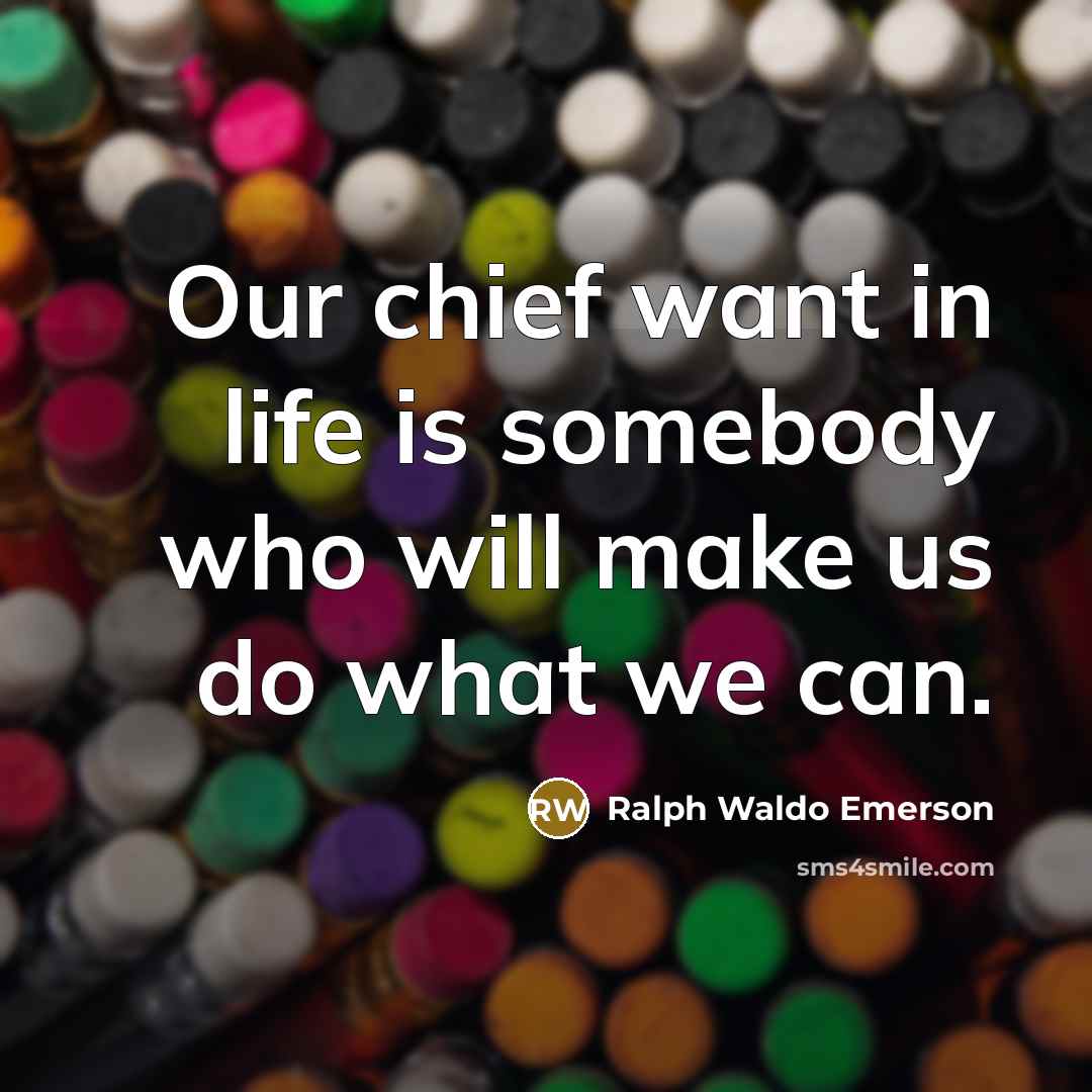 “Our chief want in life is somebody who will make…” quote by Ralph Waldo Emerson