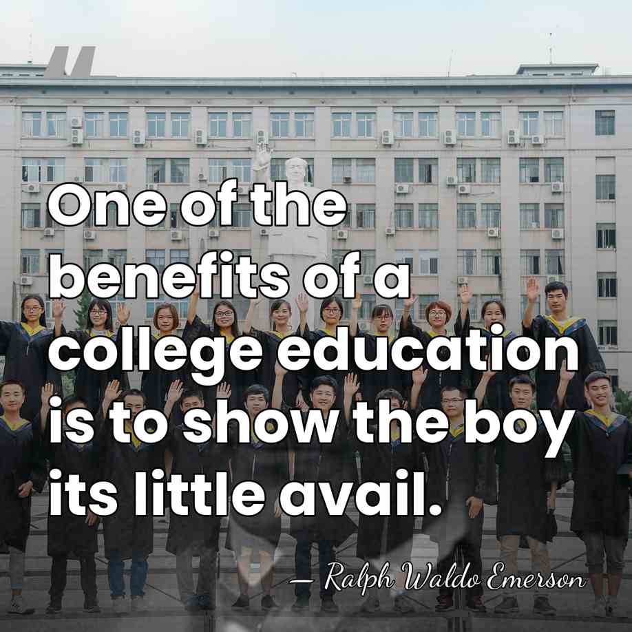 One of the benefits of a college education is to show the&hellip; - Ralph Waldo Emerson