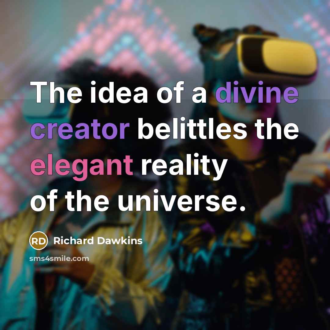 “The idea of a divine creator belittles the elegant reality…” quote by Richard Dawkins