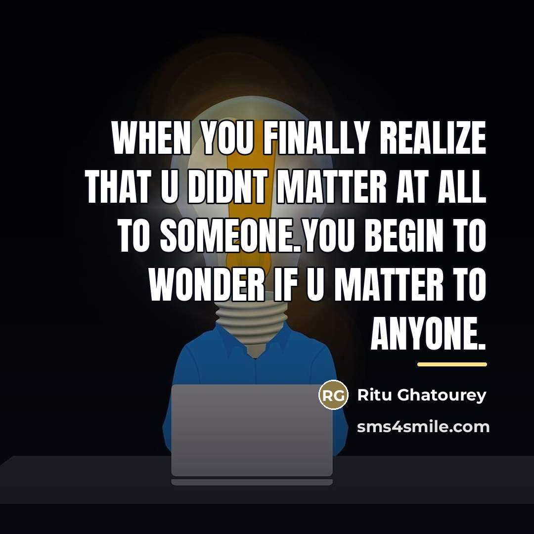 “When you finally realize that u didnt matter at all…” quote by Ritu Ghatourey