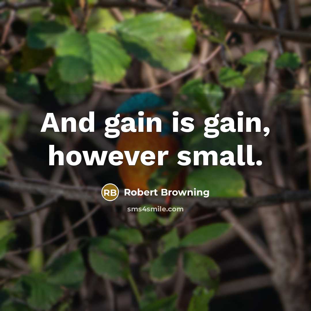 “And gain is gain, however small.…” quote by Robert Browning