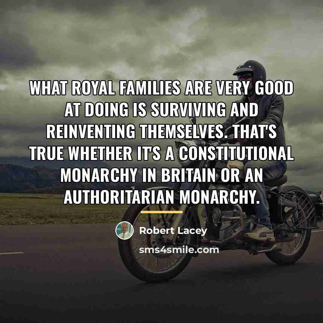 “What royal families are very good at doing is surviving…” quote by Robert Lacey