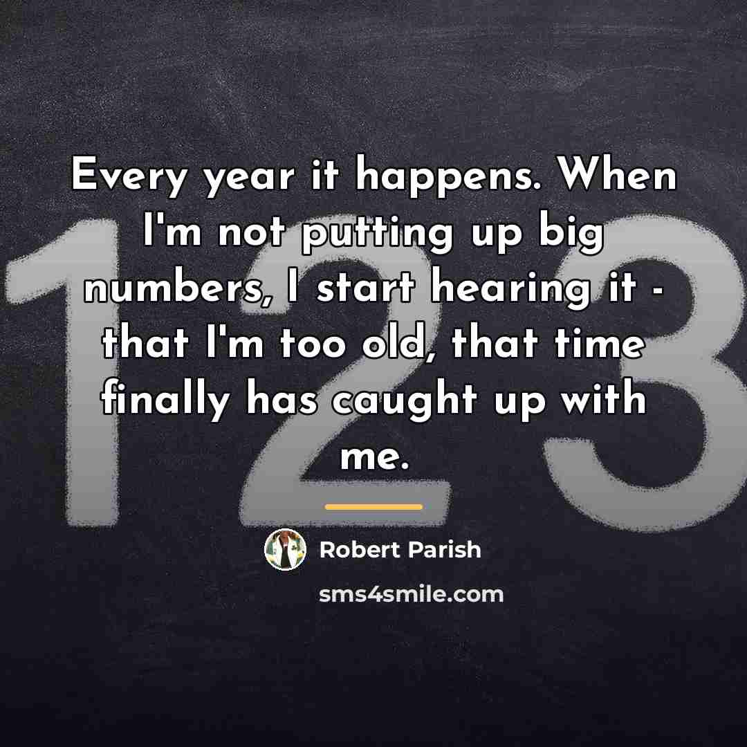 “Every year it happens. When I'm not putting up big…” quote by Robert Parish