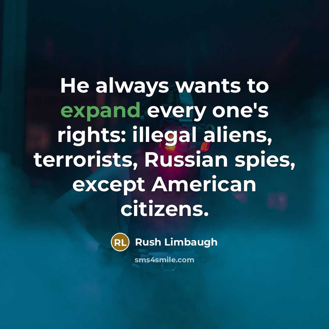 “He always wants to expand every one's rights: illegal aliens,…” quote by Rush Limbaugh