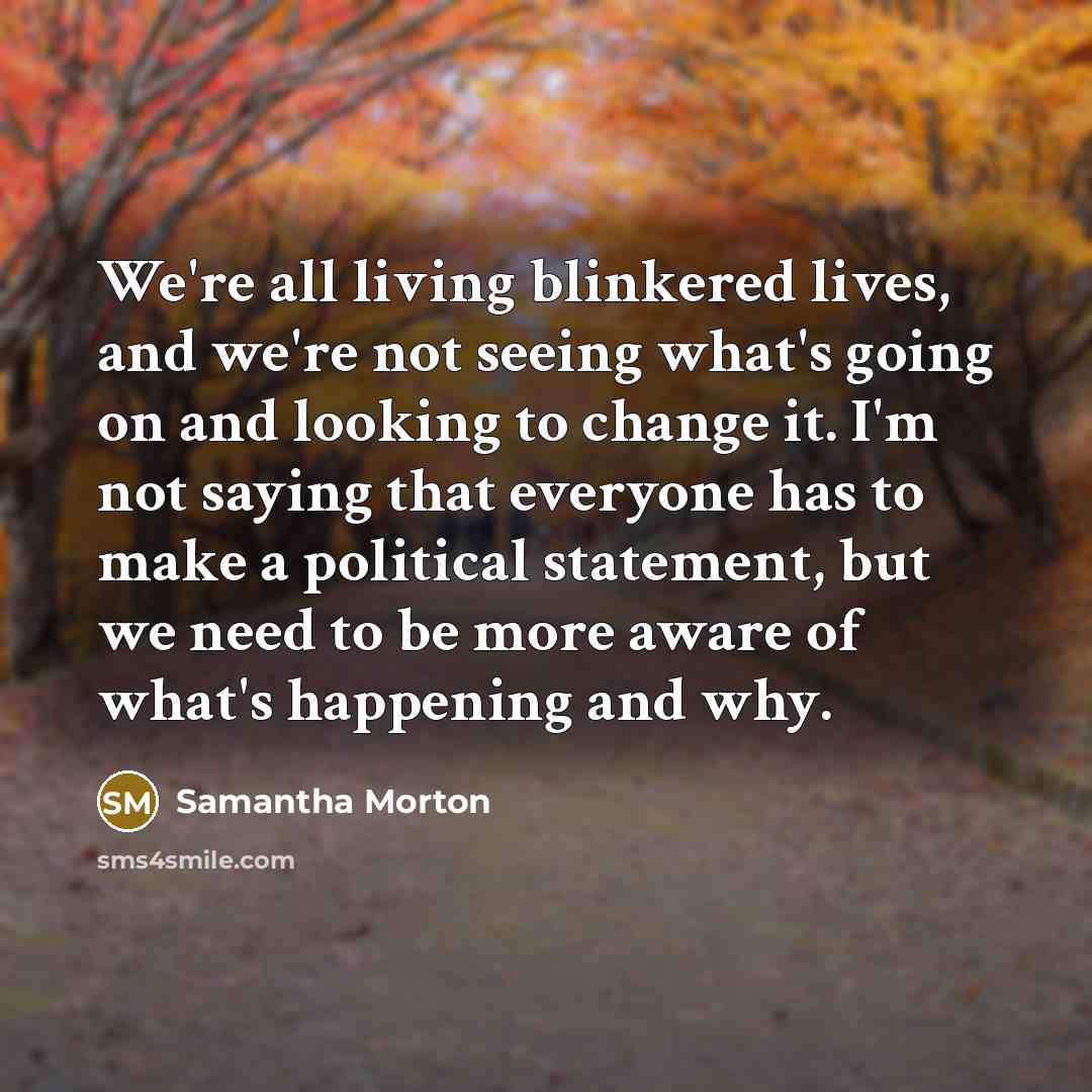 “We're all living blinkered lives, and we're not seeing what's…” quote by Samantha Morton