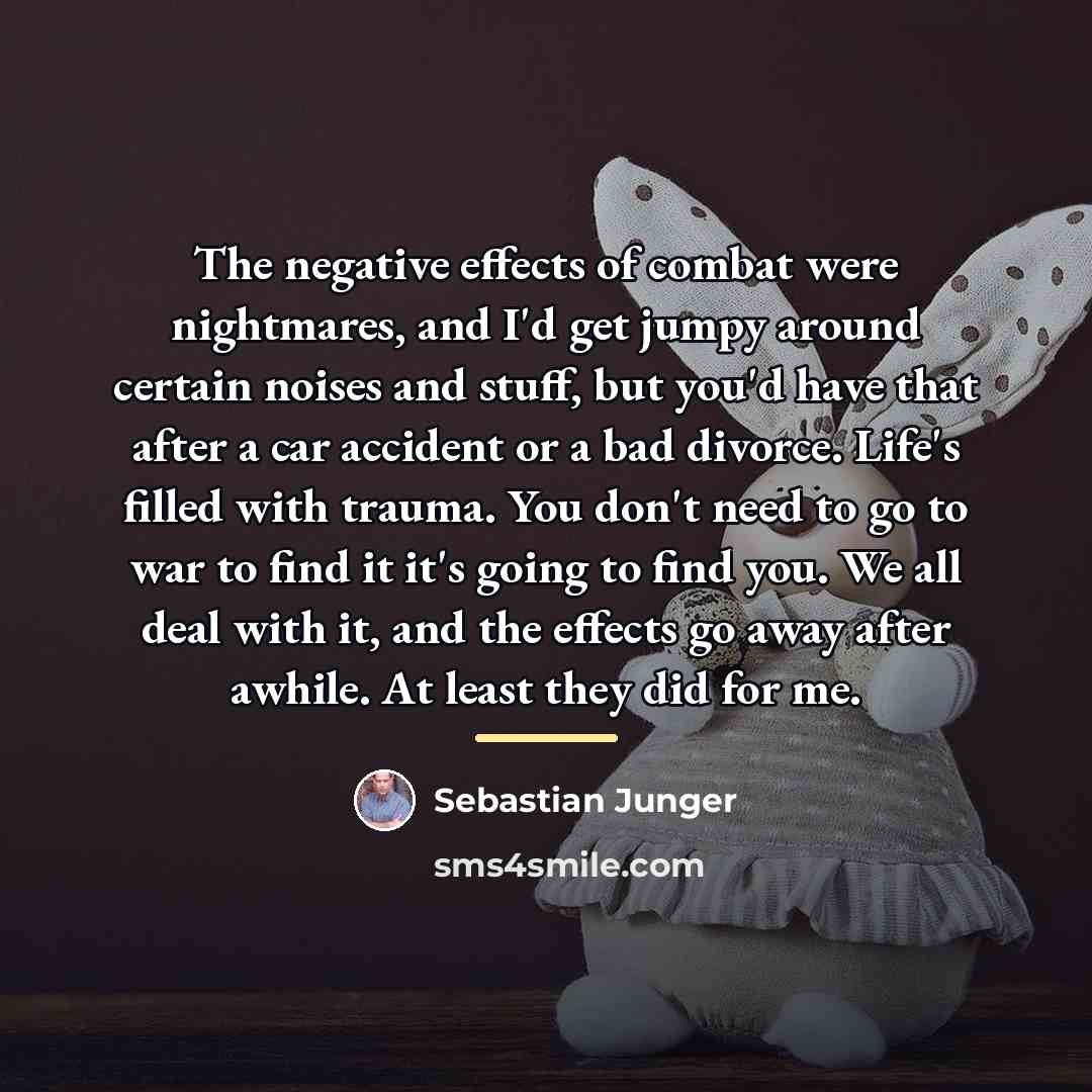 “The negative effects of combat were nightmares, and I'd get…” quote by Sebastian Junger