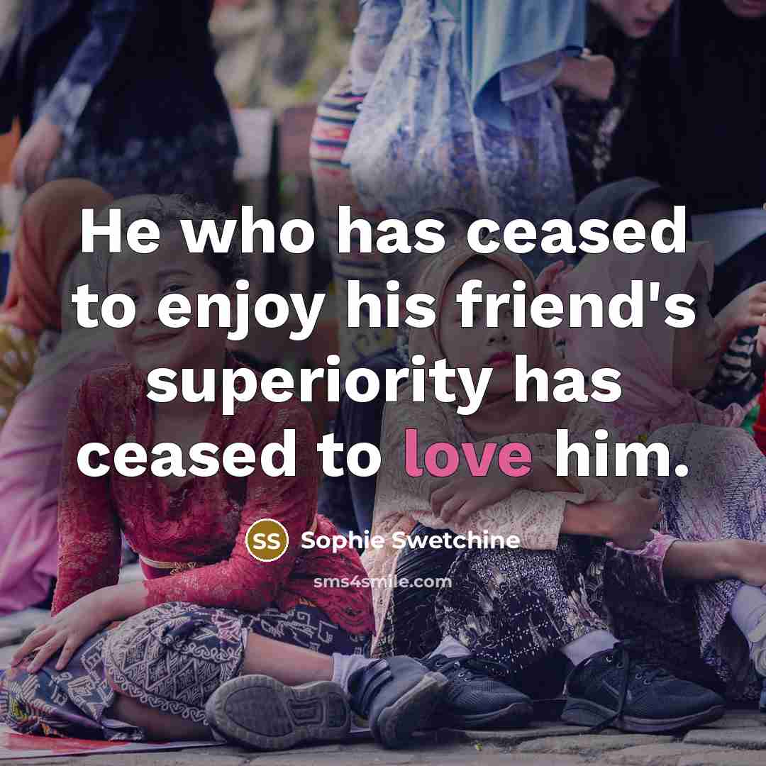 “He who has ceased to enjoy his friend's superiority has…” quote by Sophie Swetchine