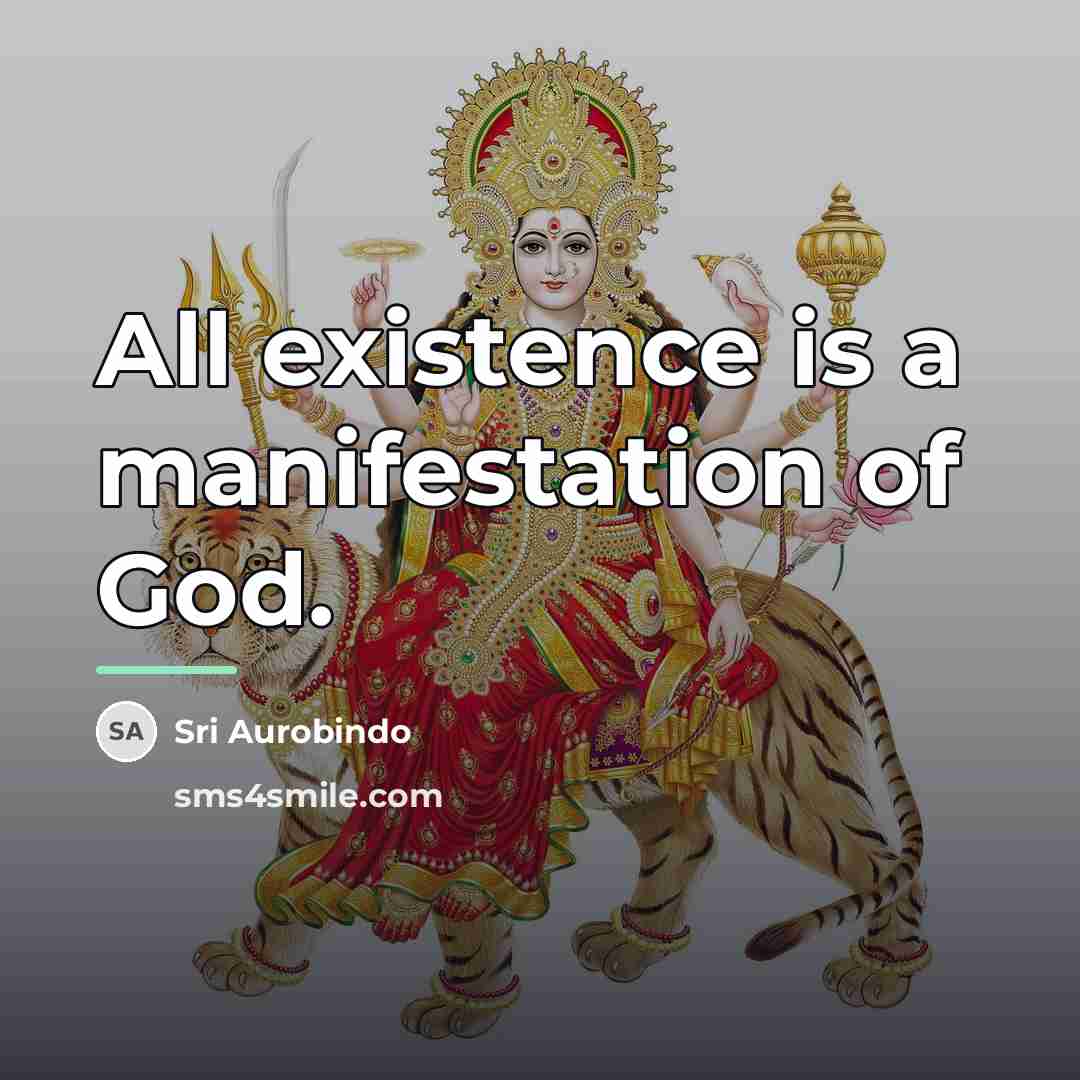“All existence is a manifestation of God.…” quote by Sri Aurobindo