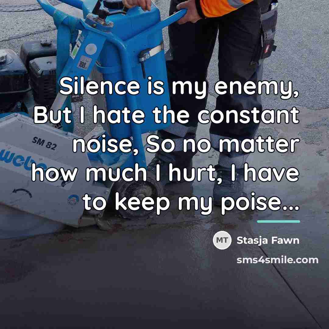 “Silence is my enemy, But I hate the constant noise,…” quote by Stasja Fawn