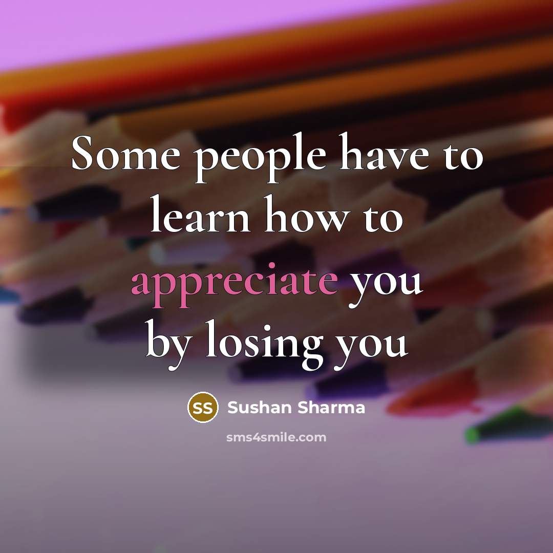 “Some people have to learn how to appreciate you by…” quote by Sushan Sharma