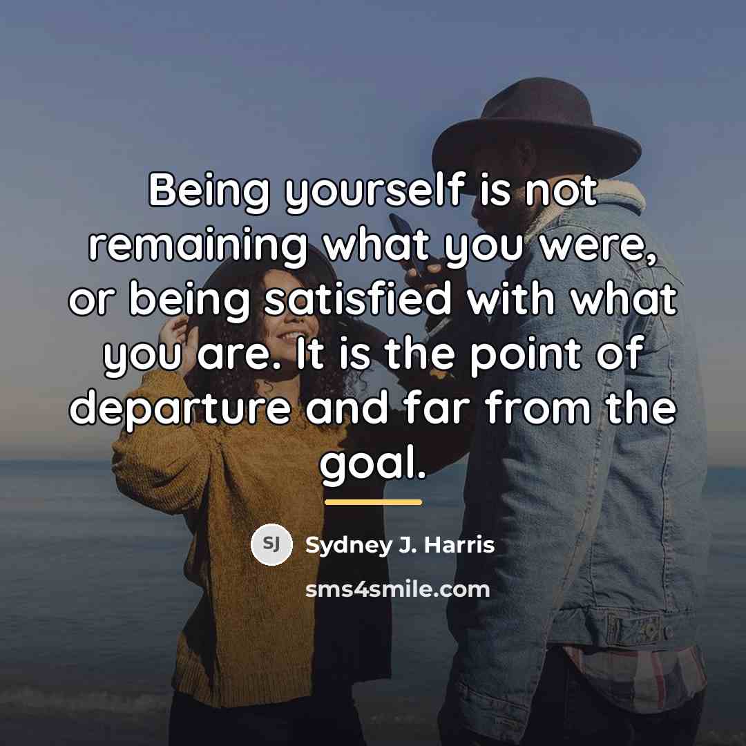 “Being yourself is not remaining what you were, or being…” quote by Sydney J. Harris