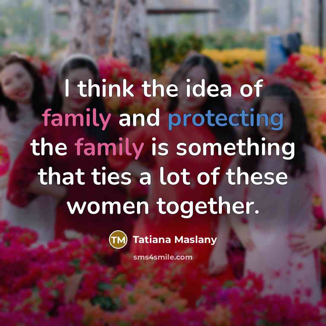 “I think the idea of family and protecting the family…” quote by Tatiana Maslany