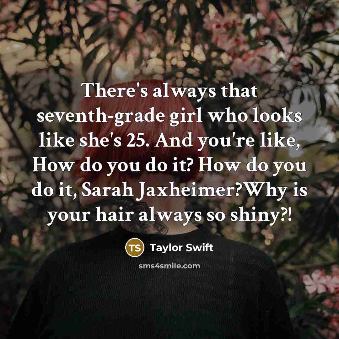 “There's always that seventh-grade girl who looks like she's 25.…” quote by Taylor Swift