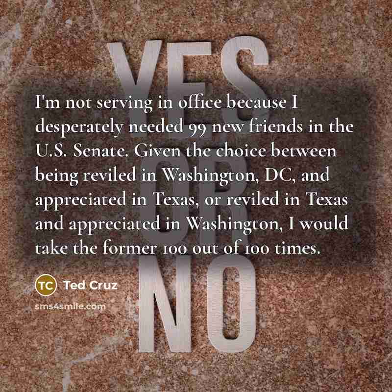 “I'm not serving in office because I desperately needed 99…” quote by Ted Cruz