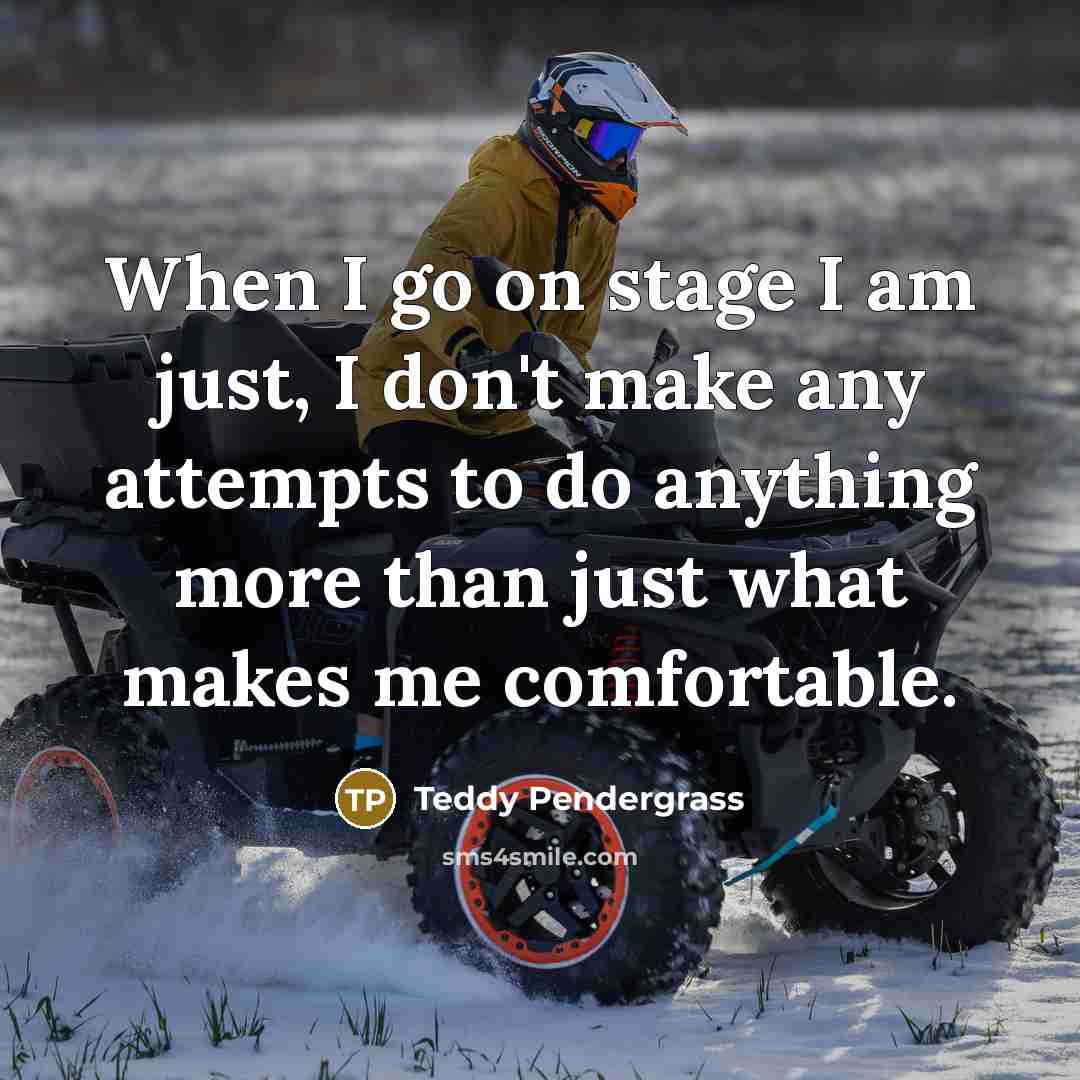 “When I go on stage I am just, I don't…” quote by Teddy Pendergrass