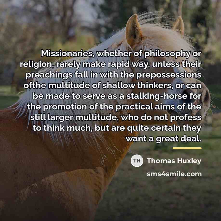 “Missionaries, whether of philosophy or religion, rarely make rapid way,…” quote by Thomas Huxley