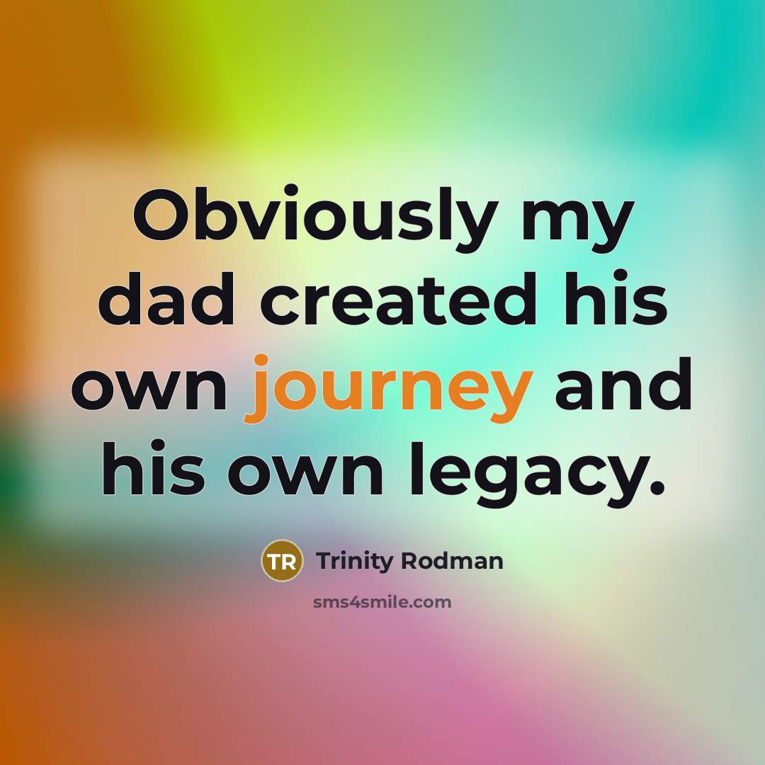 “Obviously my dad created his own journey and his own…” quote by Trinity Rodman