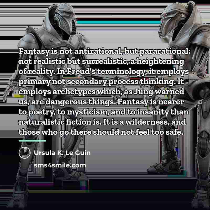 “Fantasy is not antirational, but pararational; not realistic but surrealistic,…” quote by Ursula K. Le Guin