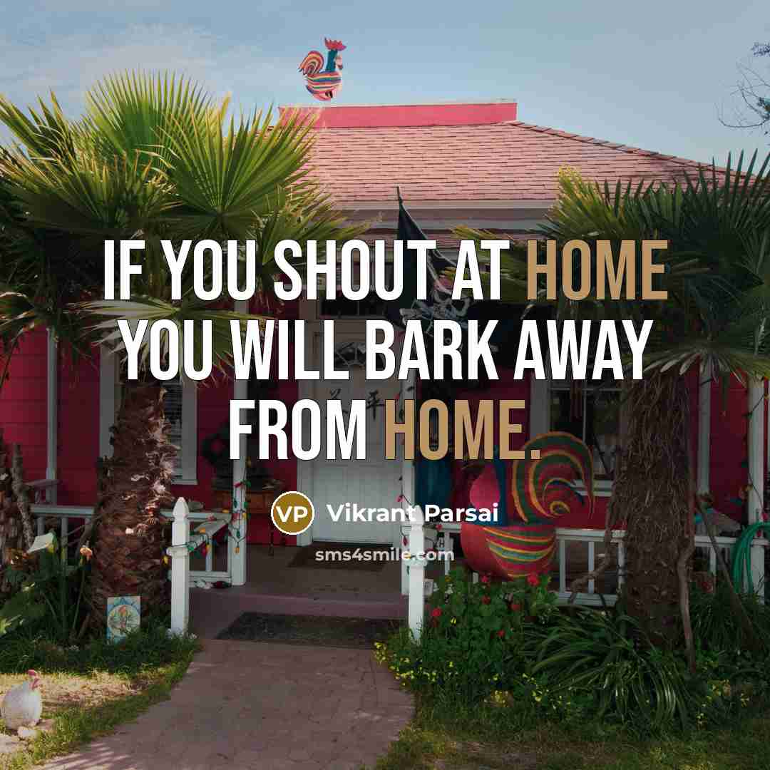 “If you shout at home you will bark away from…” quote by Vikrant Parsai