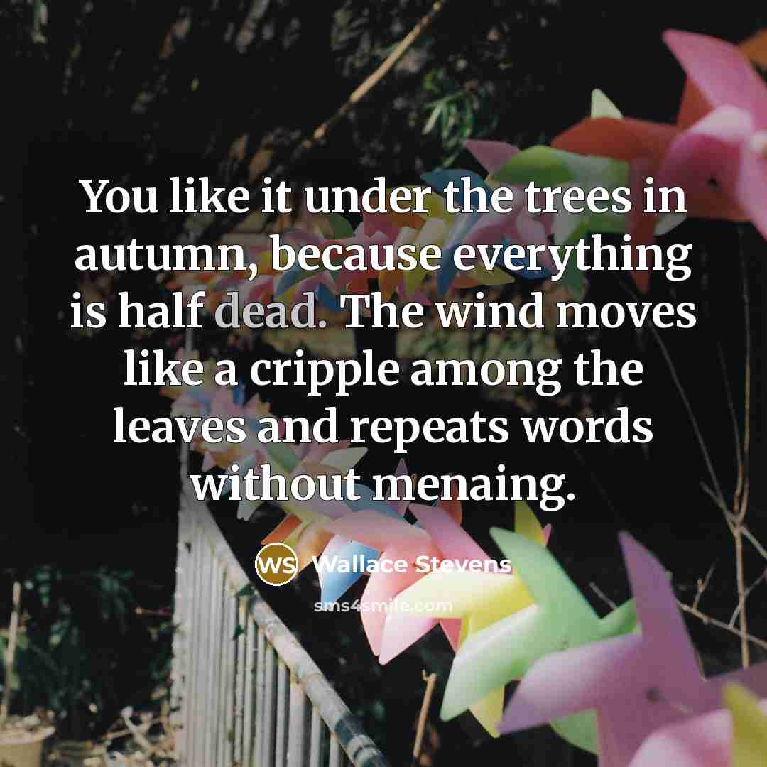 “You like it under the trees in autumn, because everything…” quote by Wallace Stevens