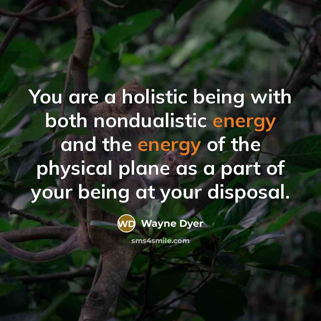 “You are a holistic being with both nondualistic energy and…” quote by Wayne Dyer