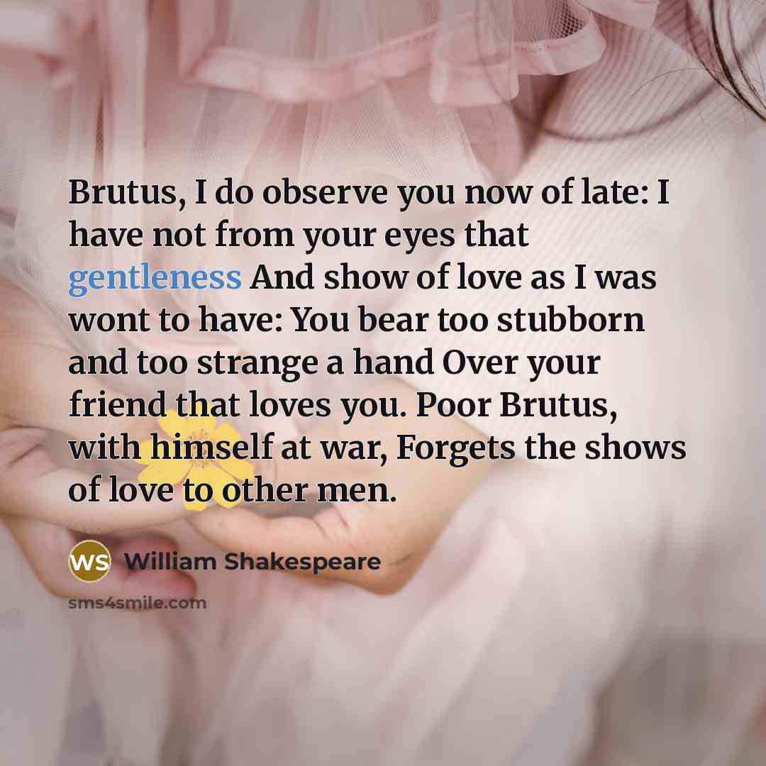 “Brutus, I do observe you now of late: I have…” quote by William Shakespeare