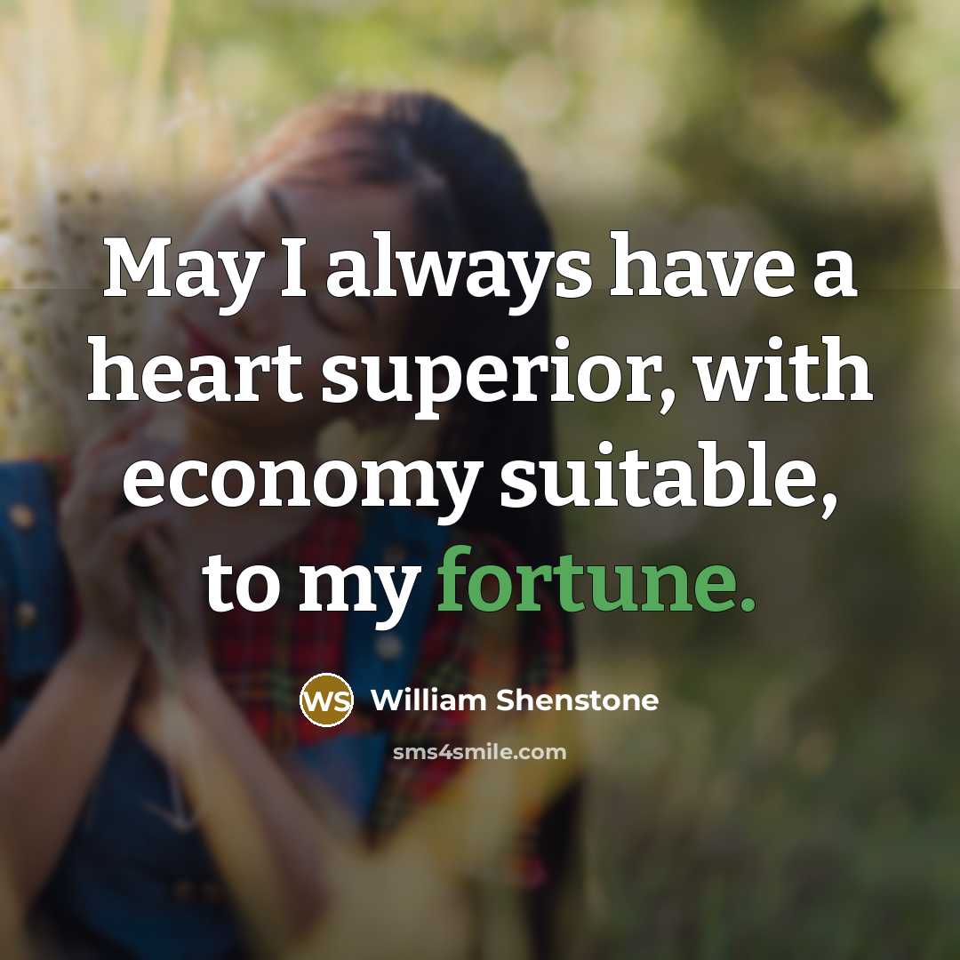 “May I always have a heart superior, with economy suitable,…” quote by William Shenstone