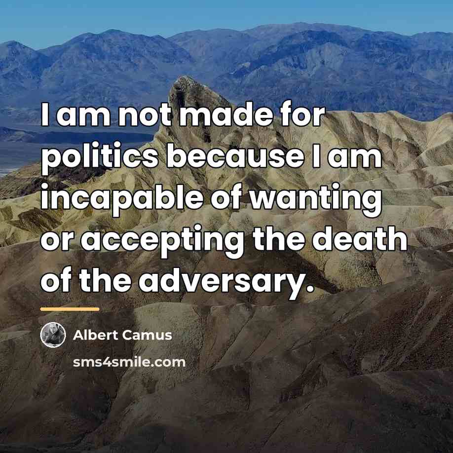 “I am not made for politics because I am incapable…” quote by Albert Camus