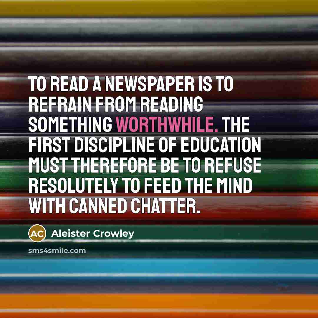 “To read a newspaper is to refrain from reading something…” quote by Aleister Crowley