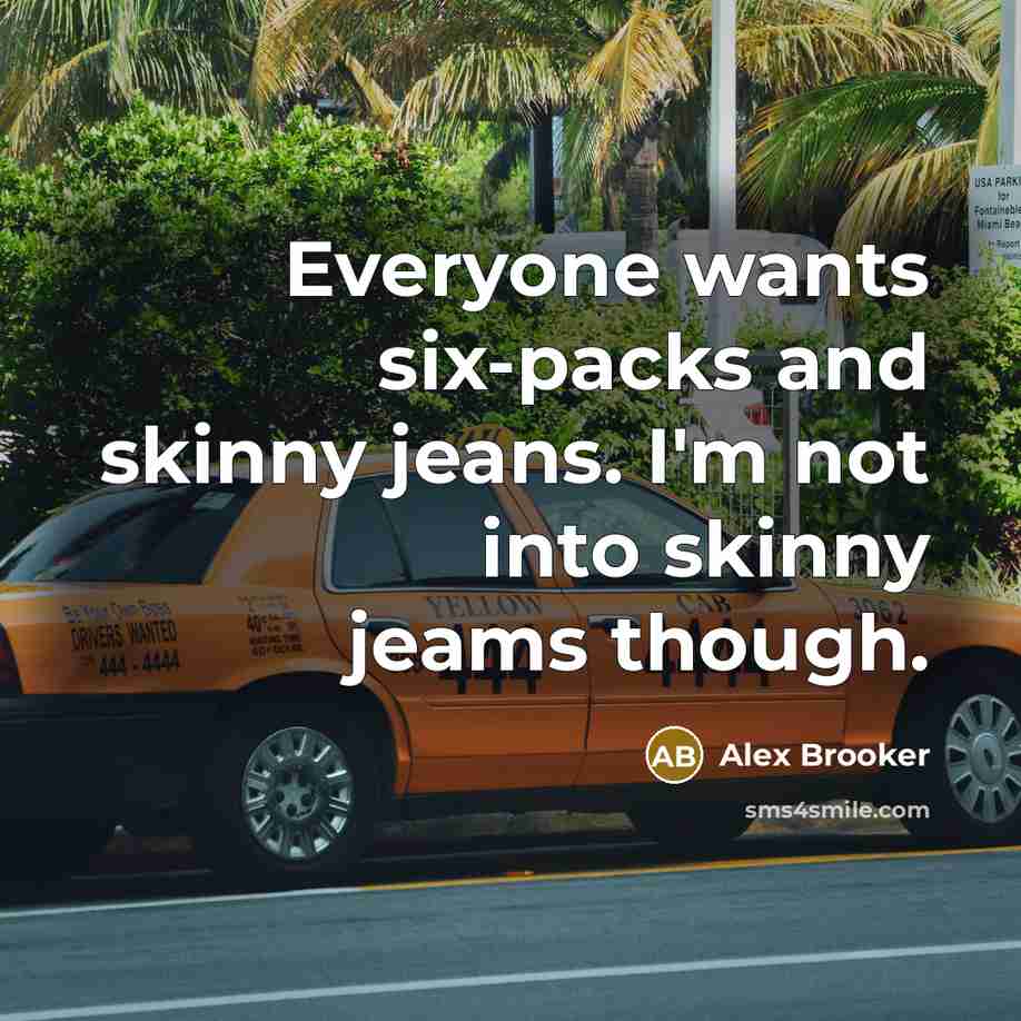 “Everyone wants six-packs and skinny jeans. I'm not into skinny…” quote by Alex Brooker