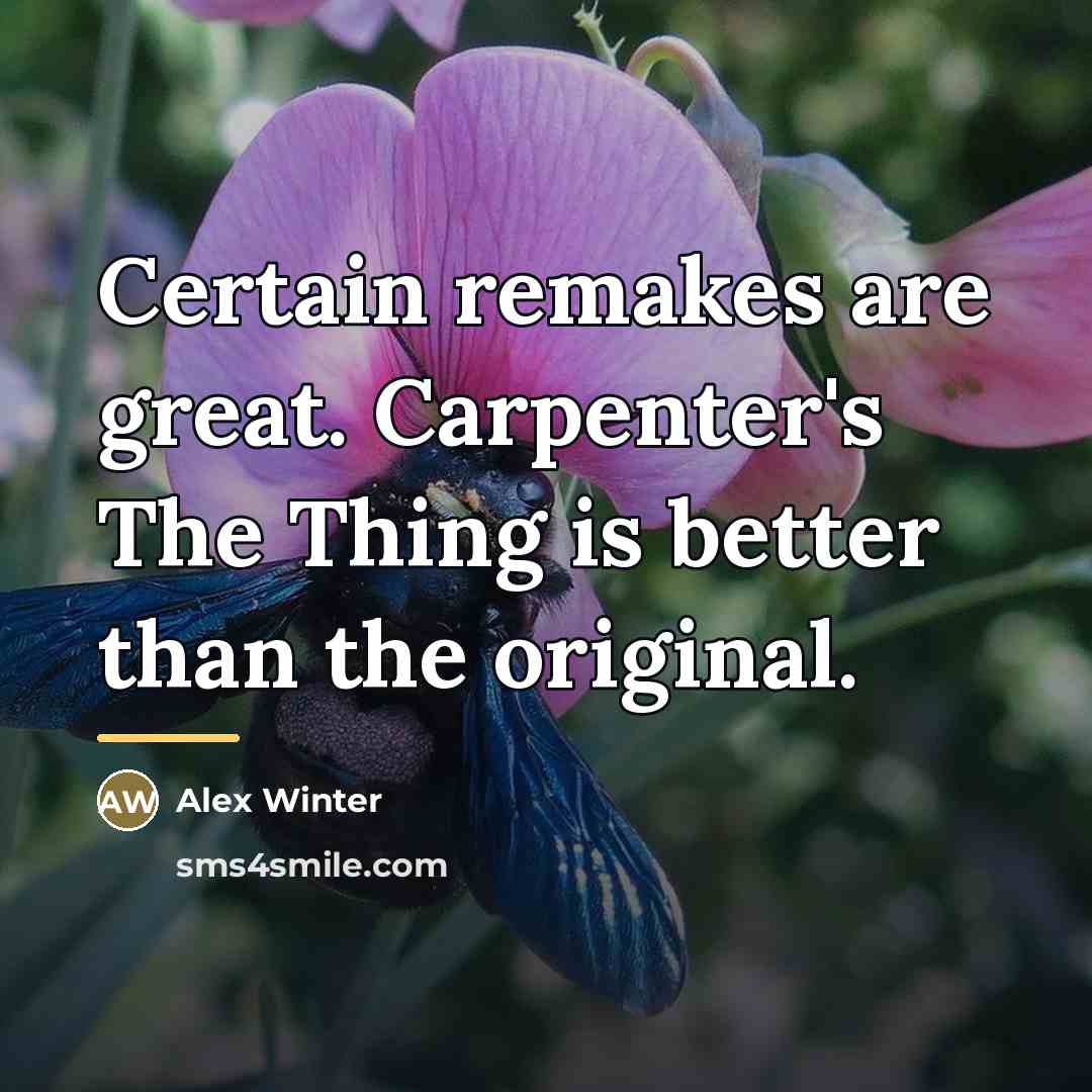 “Certain remakes are great. Carpenter's The Thing is better than…” quote by Alex Winter