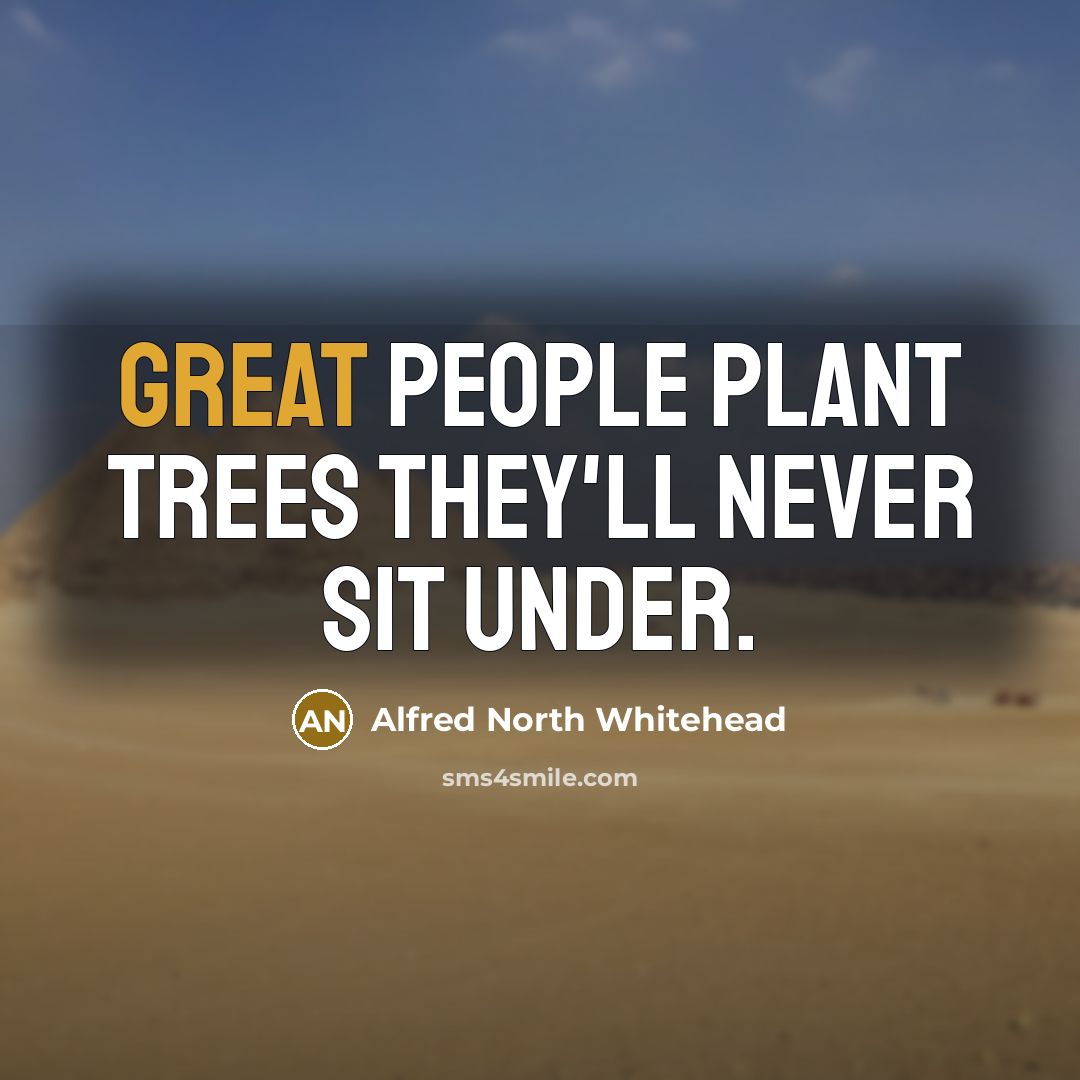 “Great people plant trees they'll never sit under.…” quote by Alfred North Whitehead