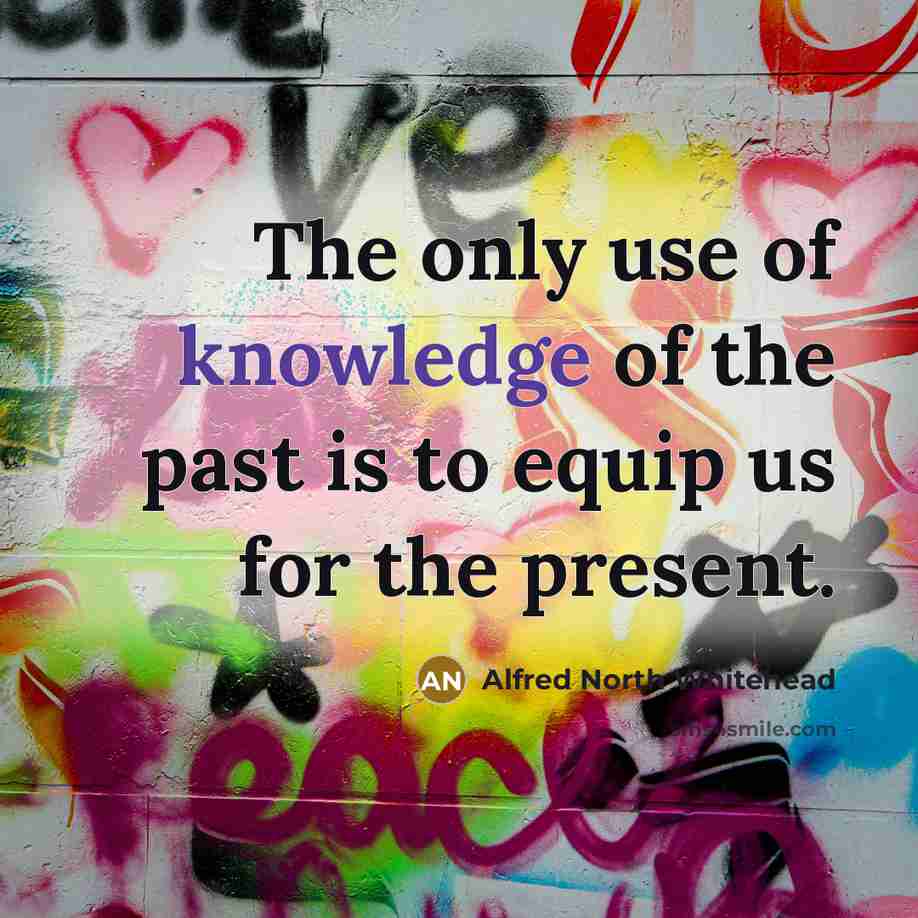 “The only use of knowledge of the past is to…” quote by Alfred North Whitehead