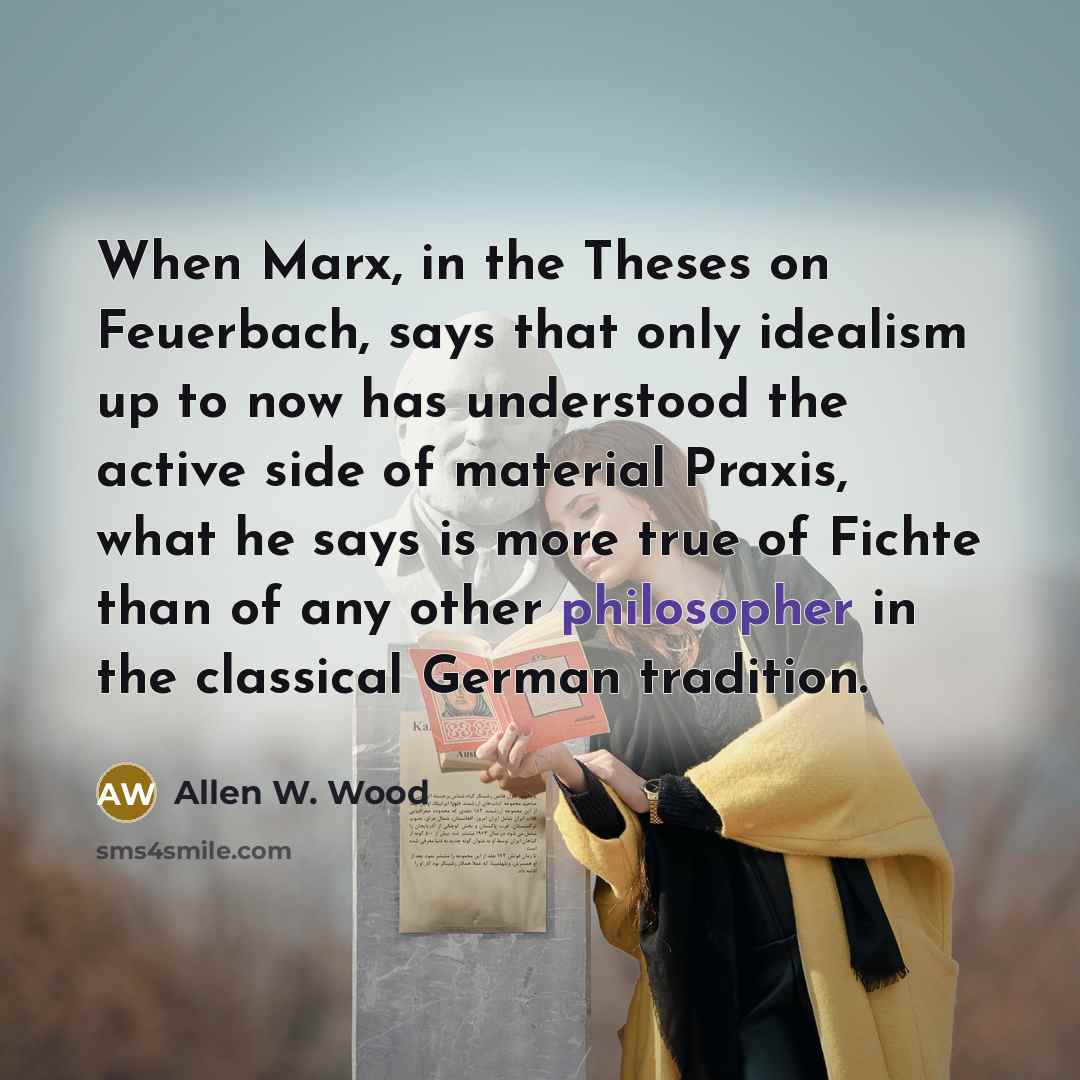 “When Marx, in the Theses on Feuerbach, says that only…” quote by Allen W. Wood