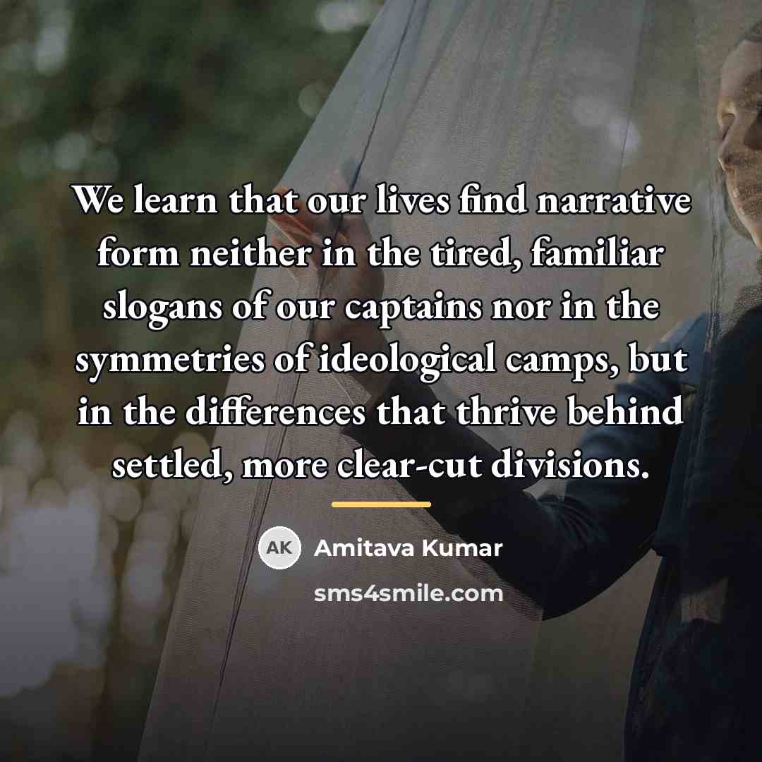 “We learn that our lives find narrative form neither in…” quote by Amitava Kumar