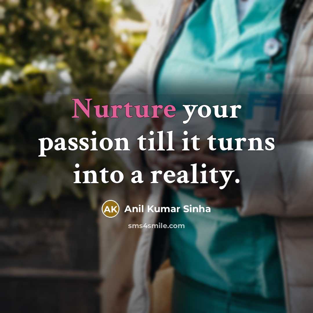 “Nurture your passion till it turns into a reality.…” quote by Anil Kumar Sinha