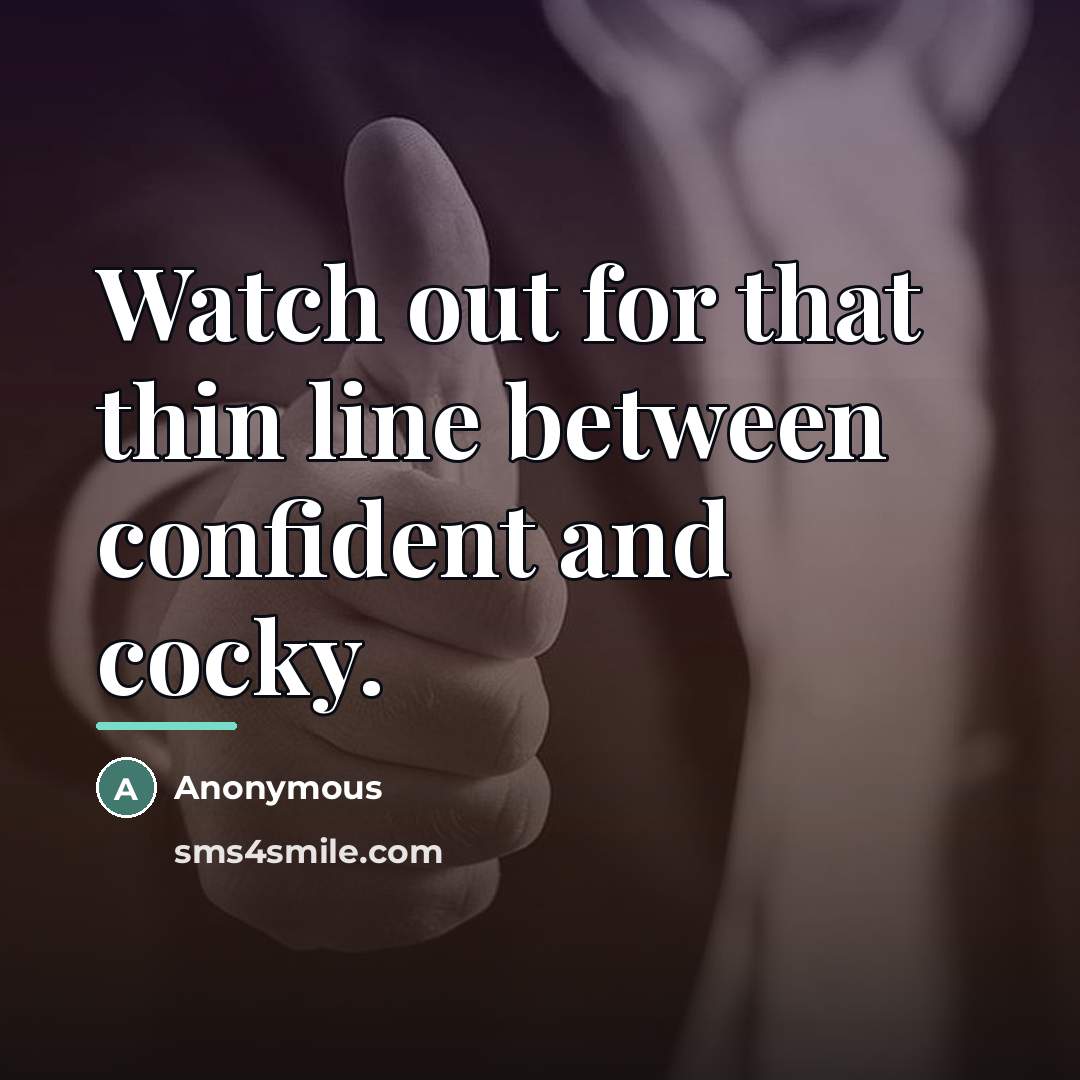 “Watch out for that thin line between confident and cocky.…” quote by Anonymous