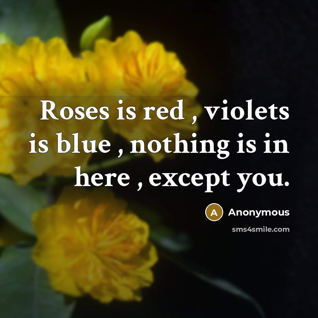 “Roses is red , violets is blue , nothing is…” quote by Anonymous