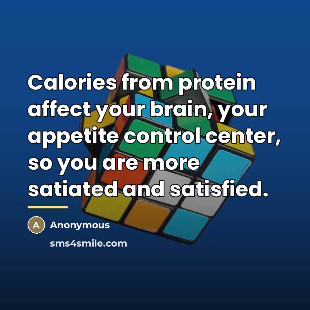 “Calories from protein affect your brain, your appetite control center,…” quote by Anonymous