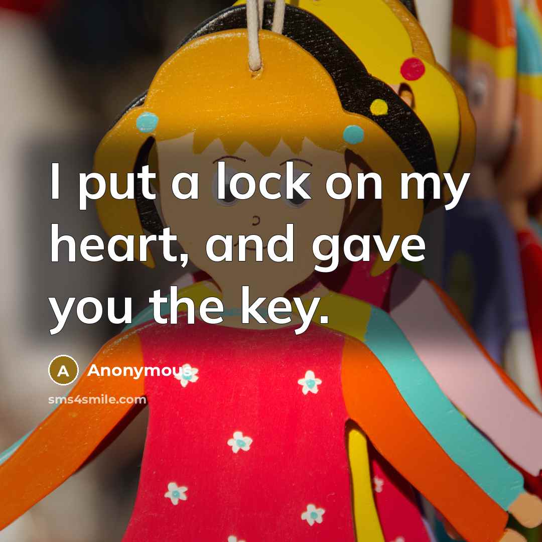 “I put a lock on my heart, and gave you…” quote by Anonymous