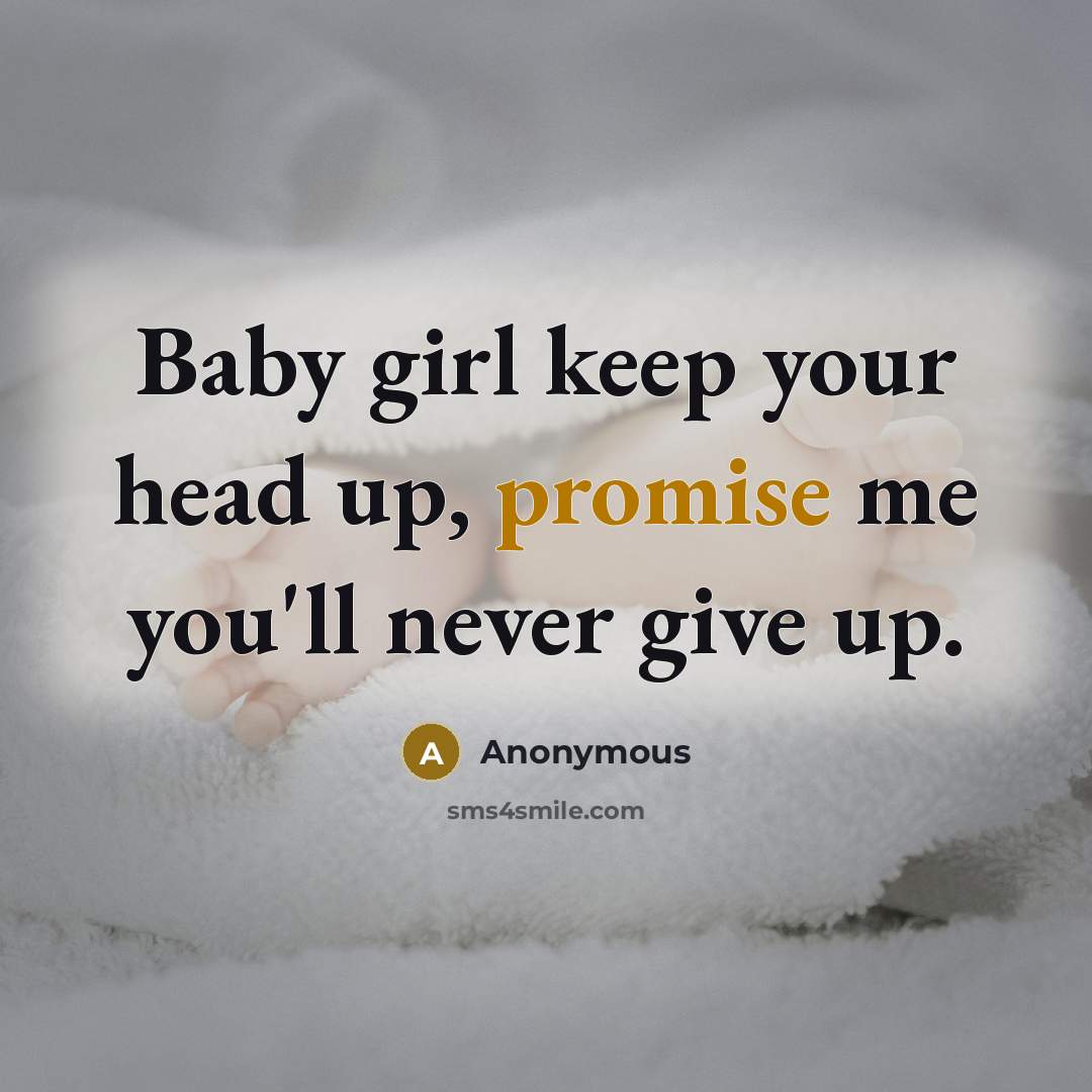 “Baby girl keep your head up, promise me you'll never…” quote by Anonymous